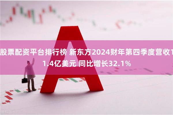 股票配资平台排行榜 新东方2024财年第四季度营收11.4亿美元 同比增长32.1%