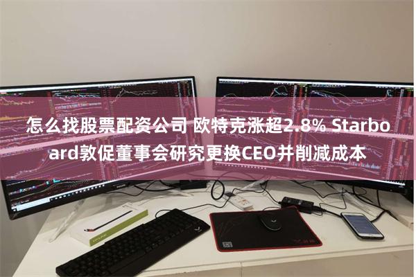 怎么找股票配资公司 欧特克涨超2.8% Starboard敦促董事会研究更换CEO并削减成本