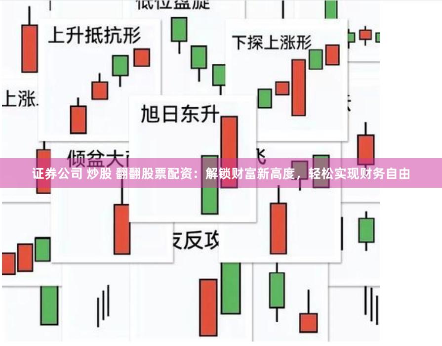 证券公司 炒股 翻翻股票配资：解锁财富新高度，轻松实现财务自由