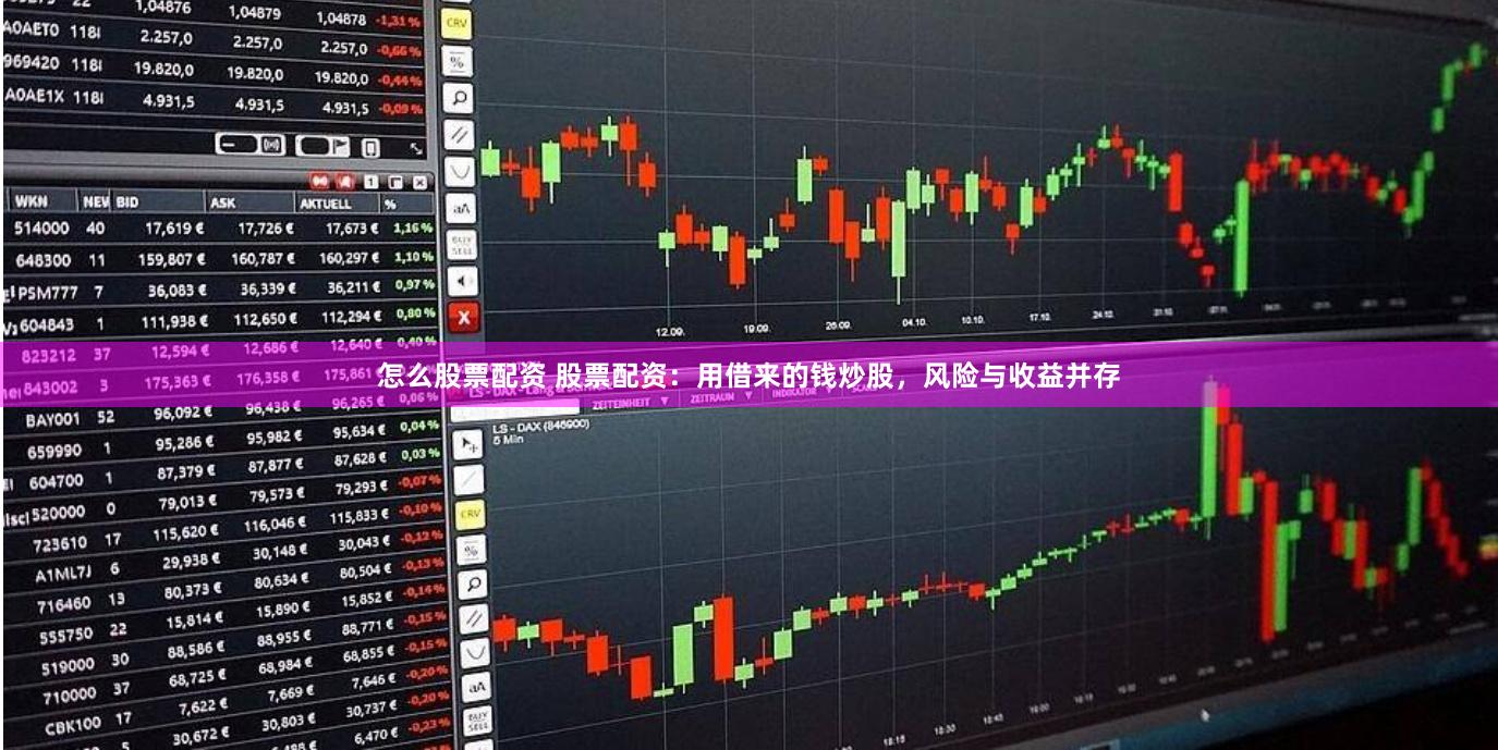 怎么股票配资 股票配资：用借来的钱炒股，风险与收益并存