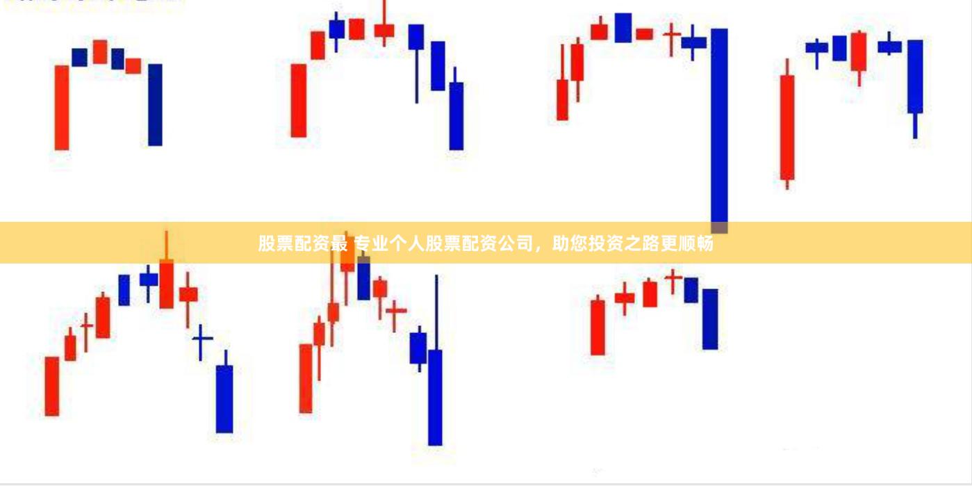 股票配资最 专业个人股票配资公司，助您投资之路更顺畅