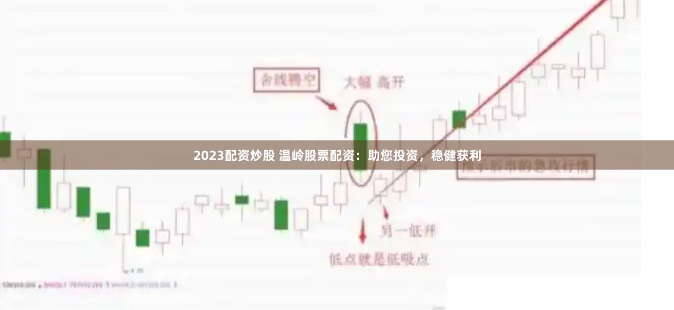 2023配资炒股 温岭股票配资：助您投资，稳健获利
