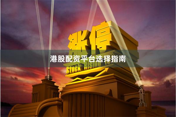 港股配资平台选择指南